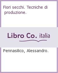 Fiori secchi. Tecniche di produzione (I manuabili) Hobbies & Crafts