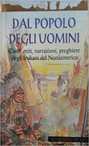 Dal popolo degli uomini. Canti, miti, narrazioni, preghiere degli indiani del Nordamerica (Acquarelli d'oro) Books