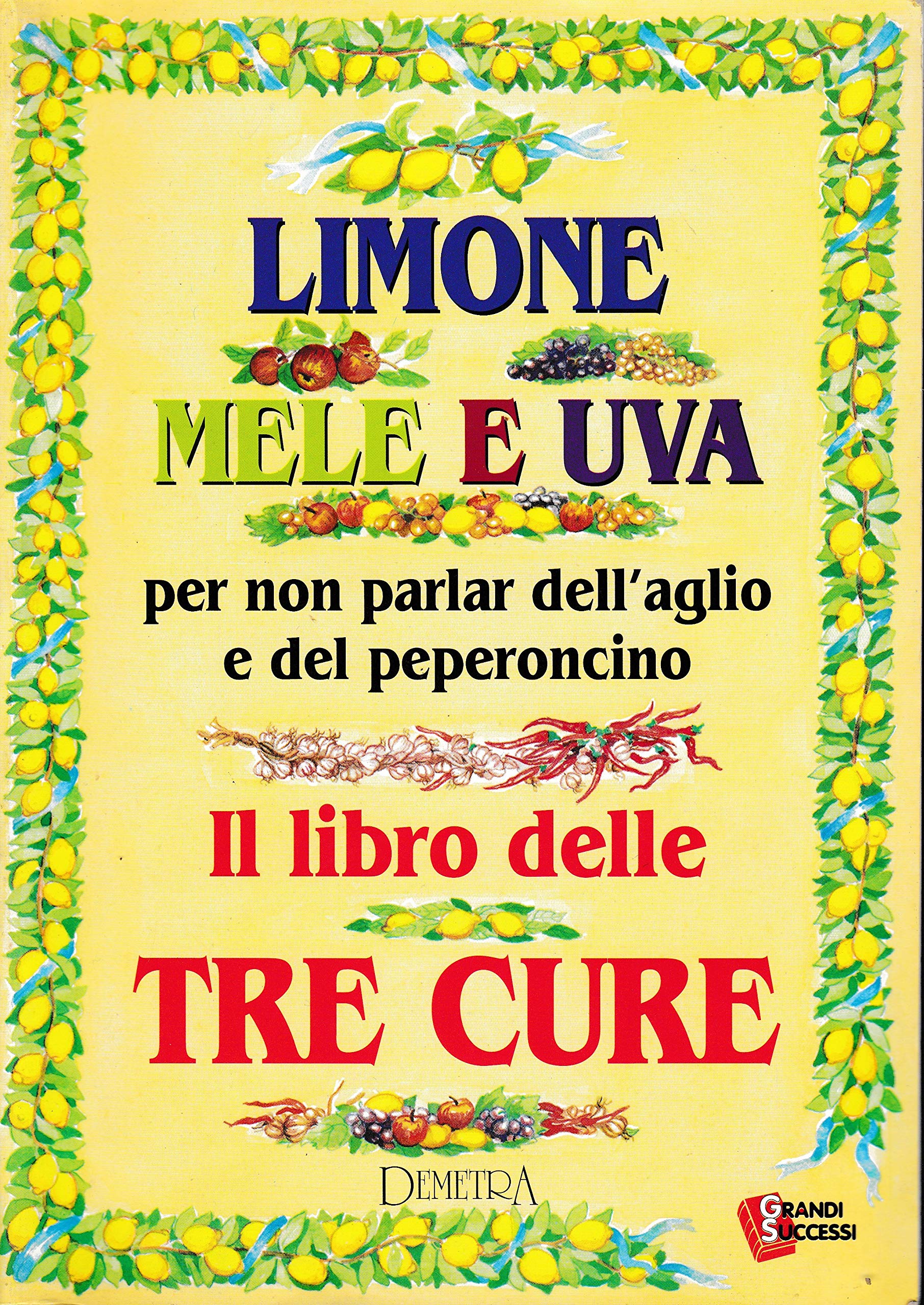 Limone, mele e uva. Per non parlar dell'aglio e del peperoncino. Il libro delle tre cure (Grandi successi) Books