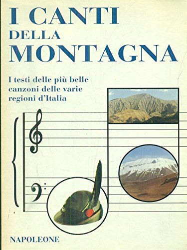I canti della montagna. I testi delle più belle canzoni delle varie regioni d'Italia (I nuovi Napoleone) Books