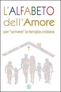 L'alfabeto dell'amore. Per «scrivere» la famiglia cristiana Religion & Esotericism