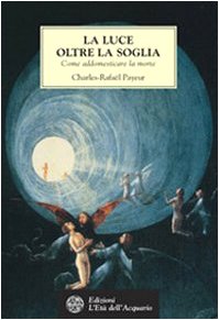 La luce oltre la soglia. Come addomesticare la morte (Tradizioni) Death & Mourning