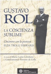 Gustavo Rol. La coscienza del sublime. L'incontro con la poetessa Elda Trolli Ferraris (Uomini, storia e misteri) Classics