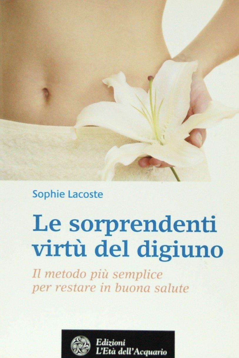 Le sorprendenti virtù del digiuno. Il metodo più semplice per restare in buona salute (Salute&benessere) Health, Nutrition & Fitness