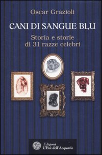 Cani di sangue blu. Storia e storie di 31 razze celebri book