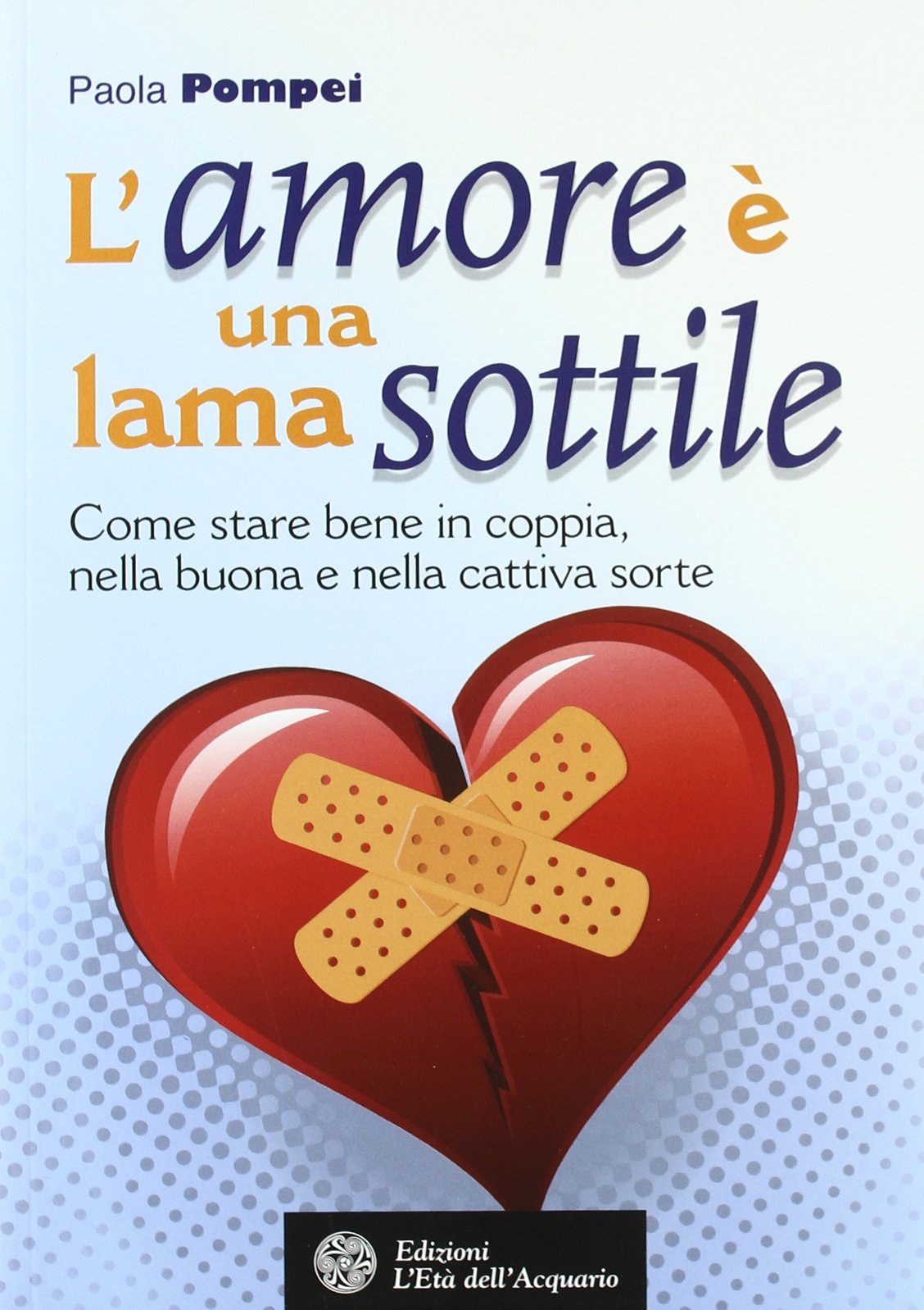 L'amore è una lama sottile. Come stare bene in coppia nella buona e nella cattiva sorte (Felici di crescere) Partnership & Love