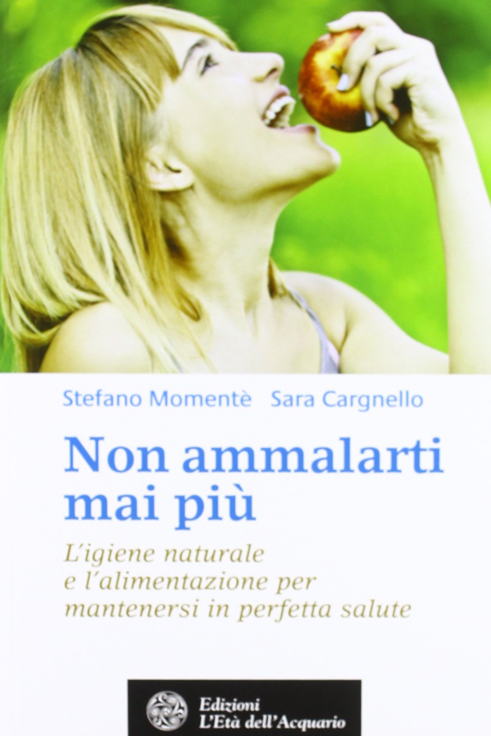 Non ammalarti mai più. L'igiene naturale e l'alimentazione per mantenersi in perfetta salute (Salute&benessere) Books