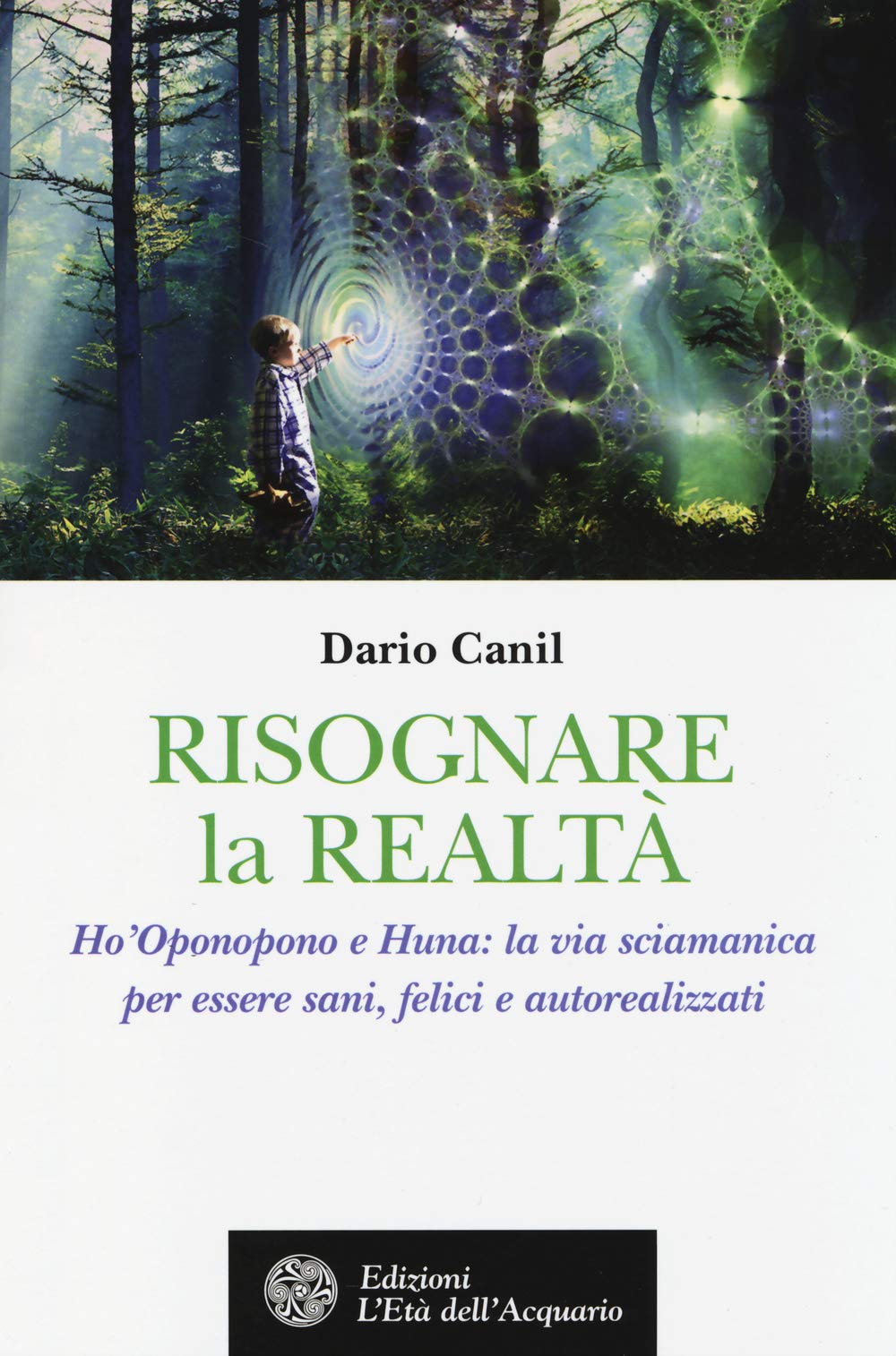 Risognare la realtà. Ho'Oponopono e Huna: la via sciamanica per essere sani, felici e autoreallizzati book