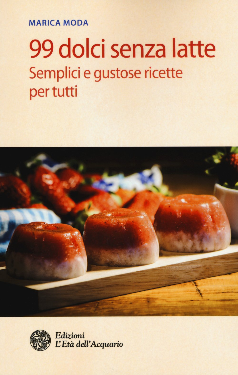 99 dolci senza latte. Semplici e gustose ricette per tutti book