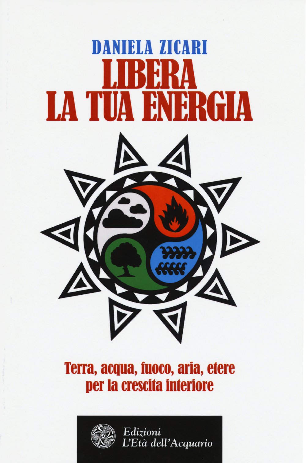 Libera la tua energia. Terra, acqua, fuoco, aria, etere per la crescita interiore Lifestyle