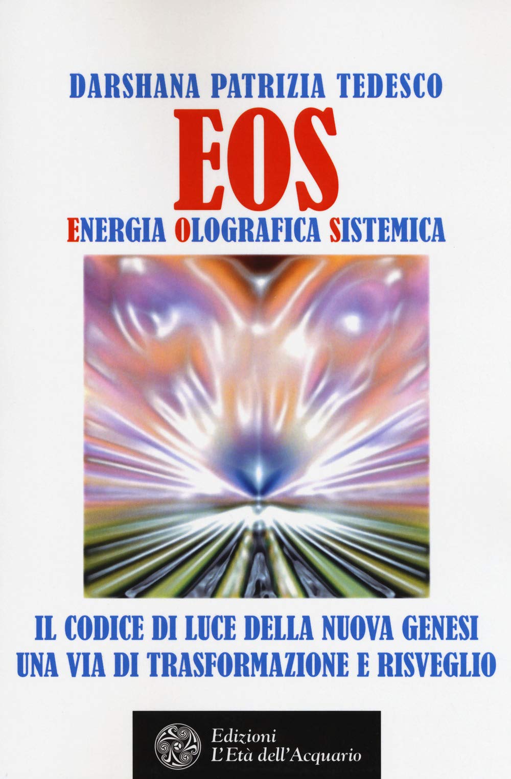 Eos. Energia olografica sistemica. Il codice di luce della Nuova Genesi. Una via di trasformazione e risveglio book
