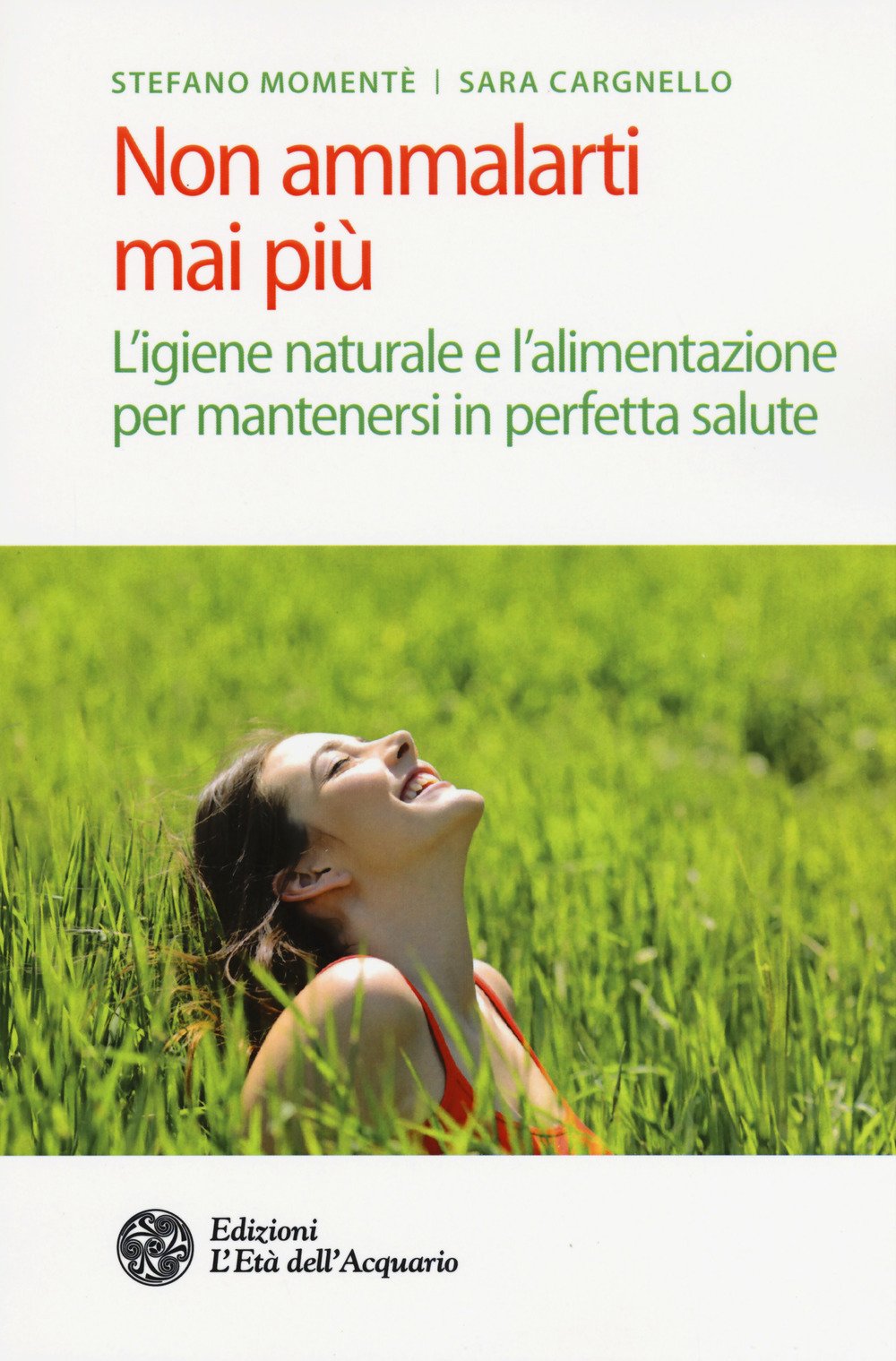 Non ammalarti mai più. L'igiene naturale e l'alimentazione per mantenersi in perfetta salute book