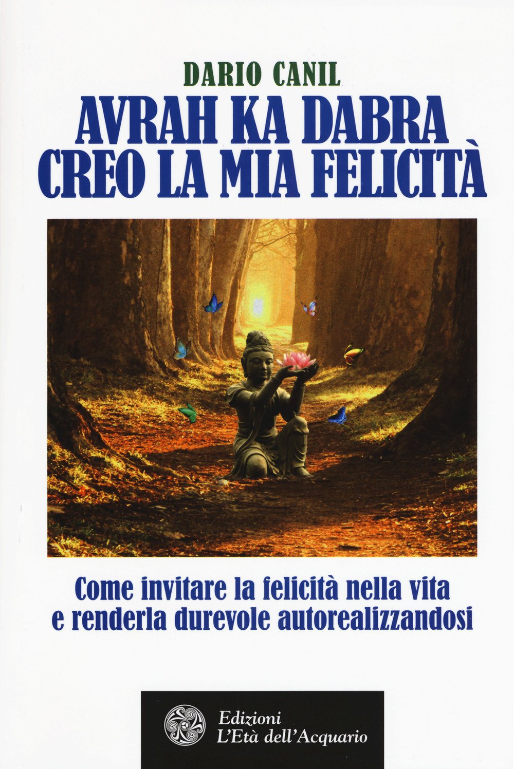 Avrah ka dabra. Creo la mia felicità. Come invitare la felicità nella vita e renderla durevole autorealizzandosi Religion & Esotericism