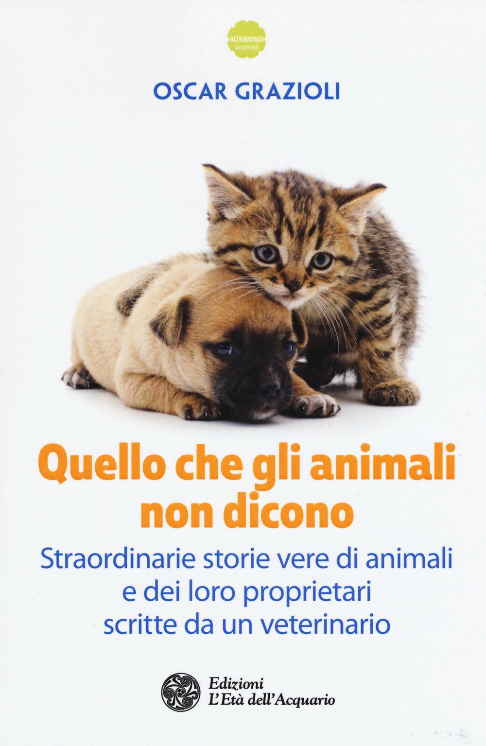 Quello che gli animali non dicono. Straordinarie storie vere di animali e dei loro proprietari scritte da un veterinario book