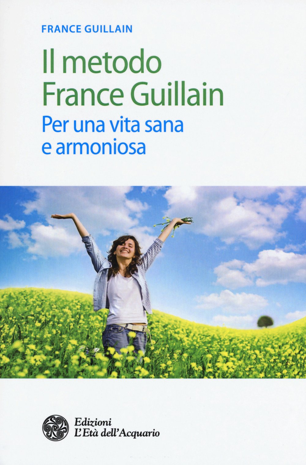 Il metodo France Guillain. Per una vita sana e armoniosa Health, Nutrition & Fitness