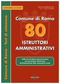 Ottanta istruttori amministrativi. Comune di Roma. 1000 test di diritto amministrativo con particolare riferimento all'ordinamento delle autonomie locali book