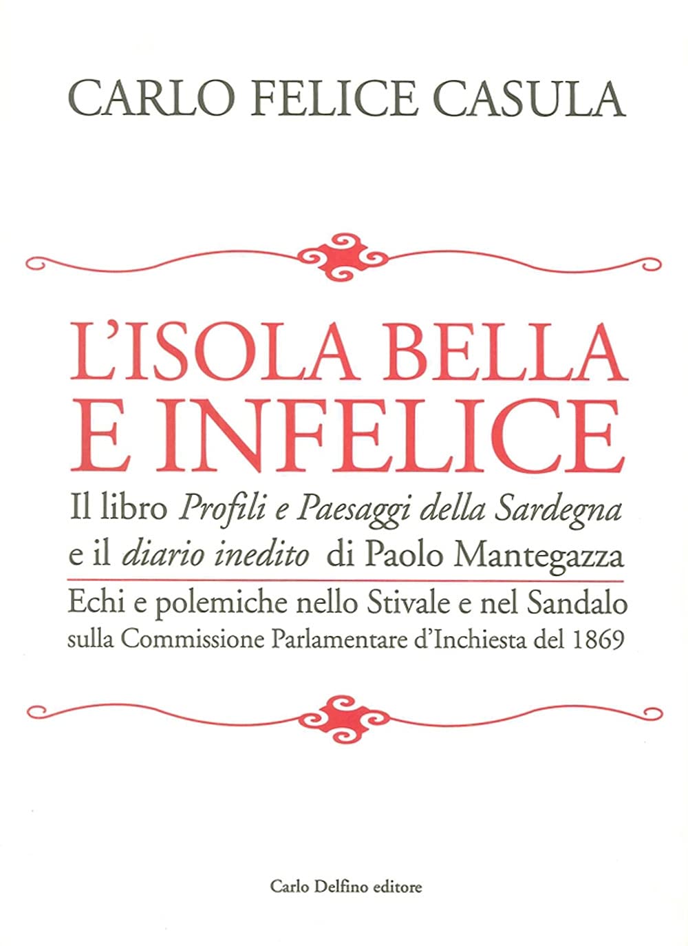 L' isola bella e infelice. Il libro Profili e paesaggi della Sardegna e il Diario inedito di Paolo Mantegazza. Echi e polemiche nello stivale e nel sandalo sulla... Fiction