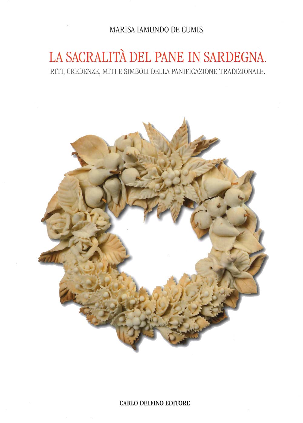 La sacralità del pane in Sardegna. Riti, credenze, miti e simboli della panificazione tradizionale. Ediz. illustrata Books