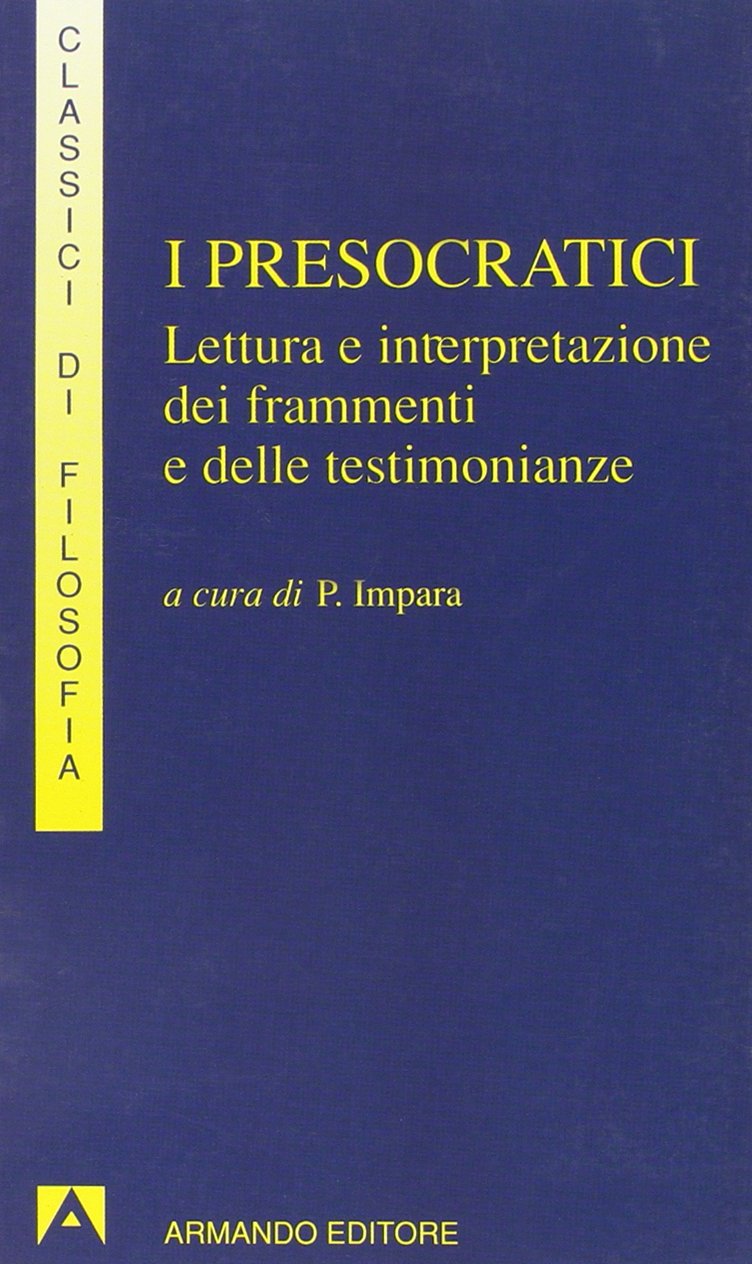 I presocratici. Lettura e interpretazione dei frammenti e delle testimonianze (I classici della filosofia) Philosophy