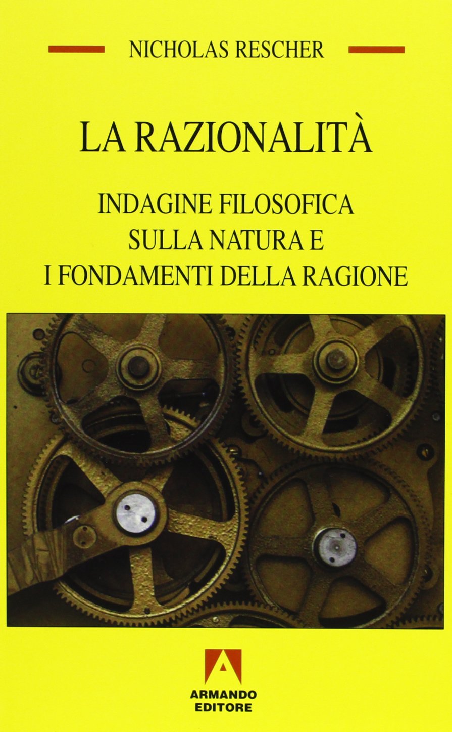 La razionalità. Indagine filosofica sulla natura e i fondamenti della ragione (Temi del nostro tempo) Philosophy