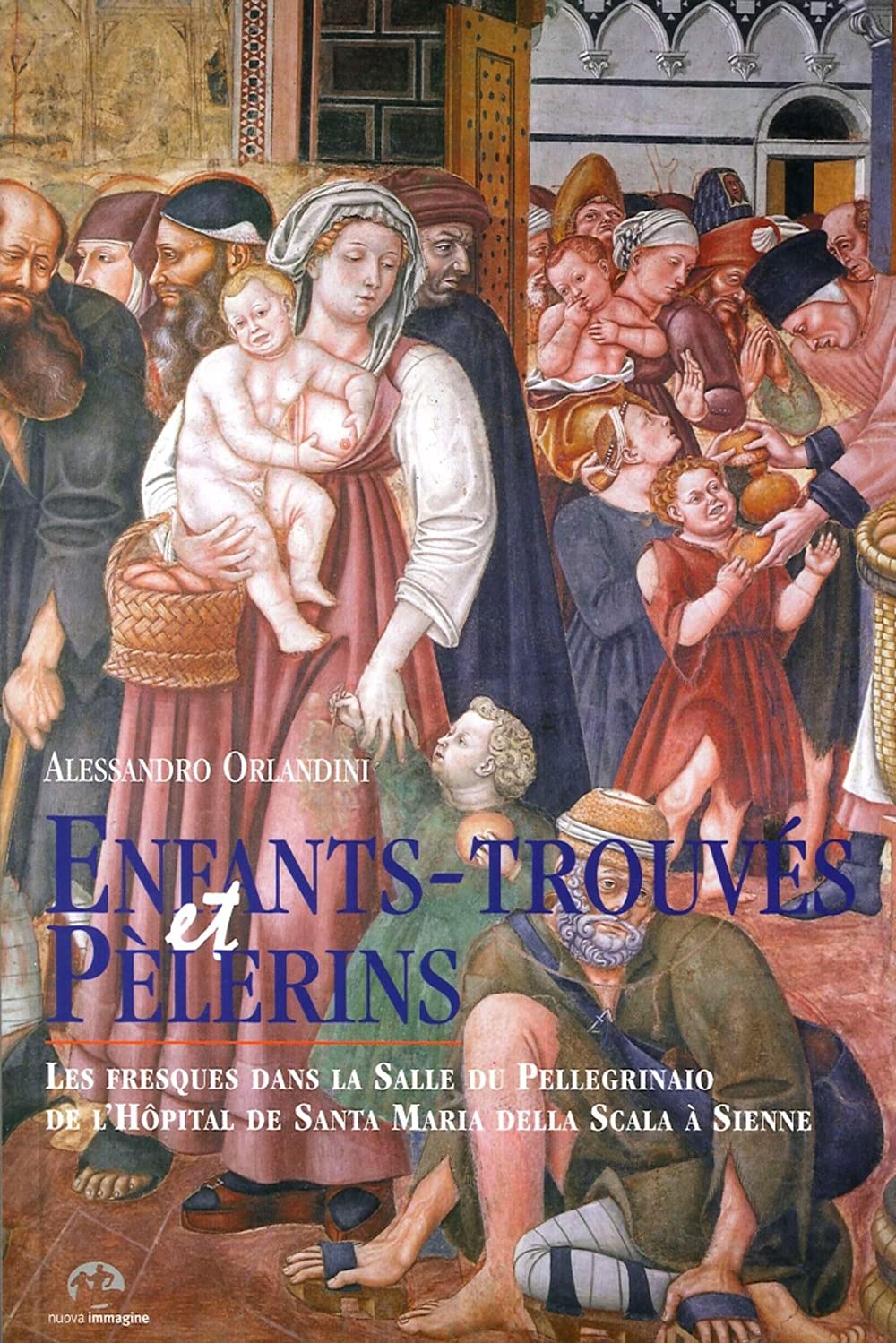 Enfants-trouvés et Pélerins. Les fresques dans la Salle du Pellegrinaio de l'Hôpital de Santa Maria della Scala à Sienne Social Sciences