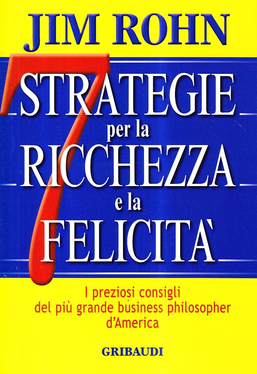 Sette strategie per la ricchezza e la felicità. I preziosi consigli del più grande business philospher d'America Lifestyle