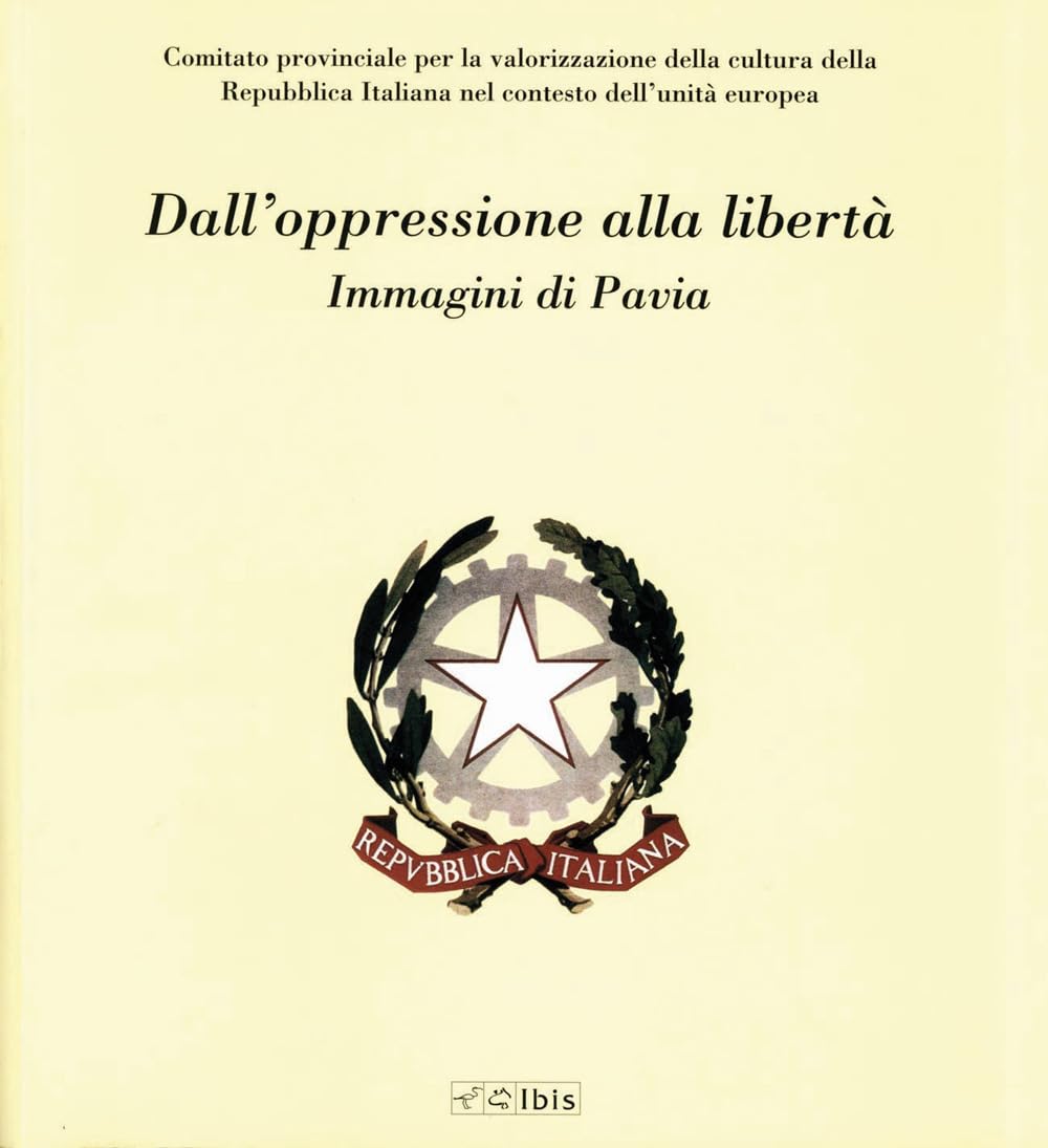 Dall'oppressione alla libertà. Immagini di Pavia. Ediz. illustrata Travel