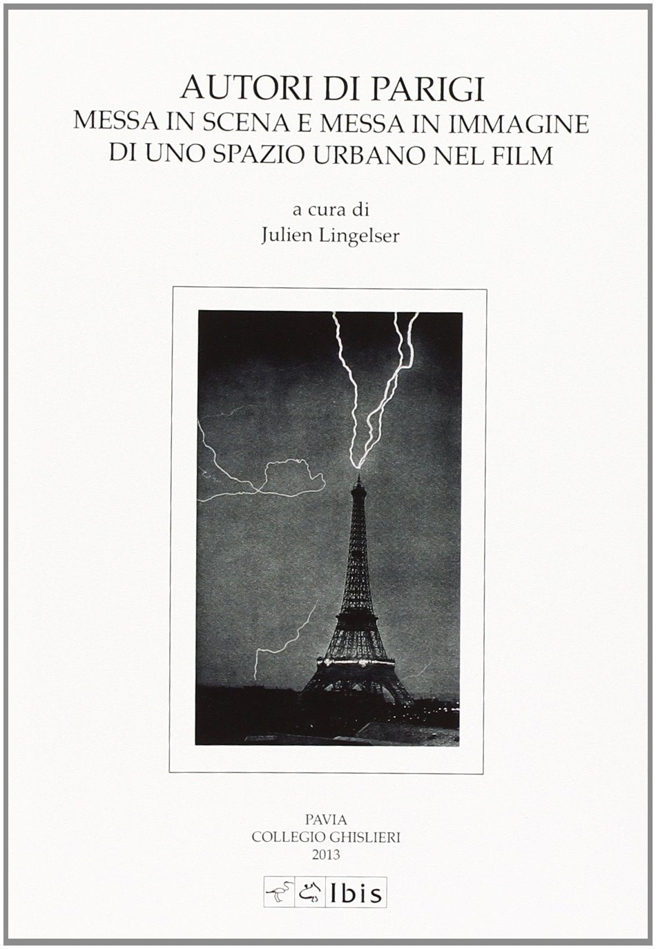 Autori di Parigi. Messa in scena e messa in immagine di uno spazio urbano nel film. Atti del Convegno (Pavia, 19 maggio 2011) book