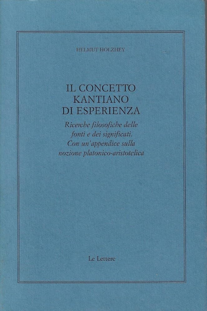 Il concetto kantiano di esperienza. Ricerche filosofiche delle fonti e dei significati. Con un'appendice sulla nozione platonico-aristotelica book