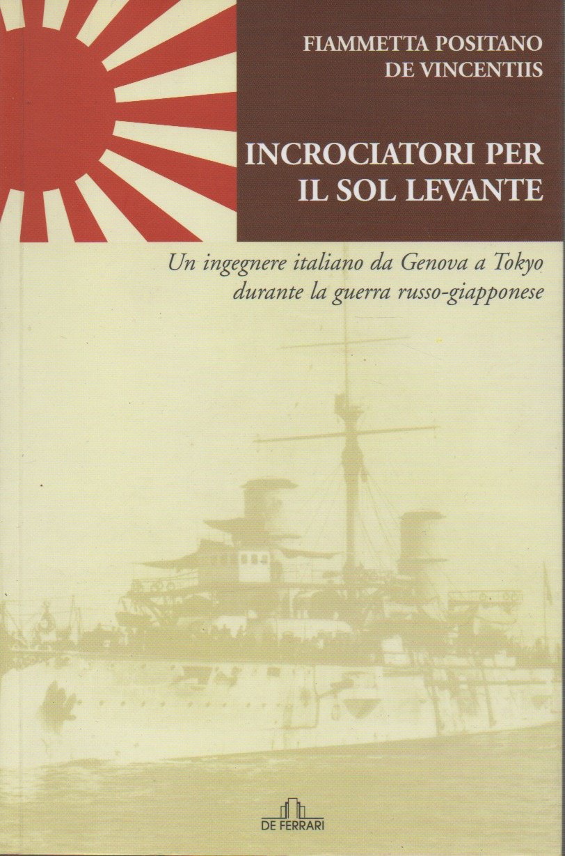 Incrociatori per il Sol Levante. Un ingegnere italiano da Genova a Tokio durante la guerra russo-giapponese book