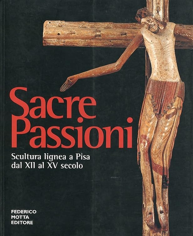 Sacre passioni. Scultura lignea a Pisa dal XII al XV secolo. Ediz. illustrata book
