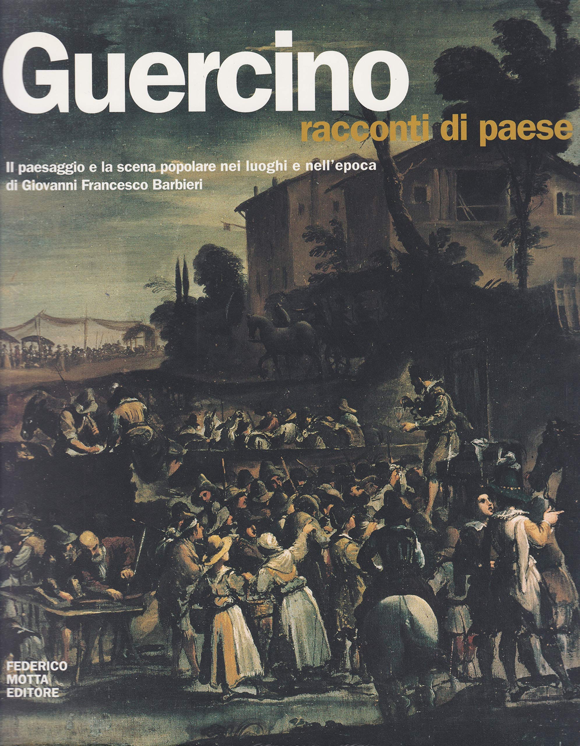 Guercino. Racconti di paese. Il paesaggio e la scena popolare nei luoghi e nell'epoca di Giovanni Francesco Barbieri. Ediz. illustrata Film, Art & Culture