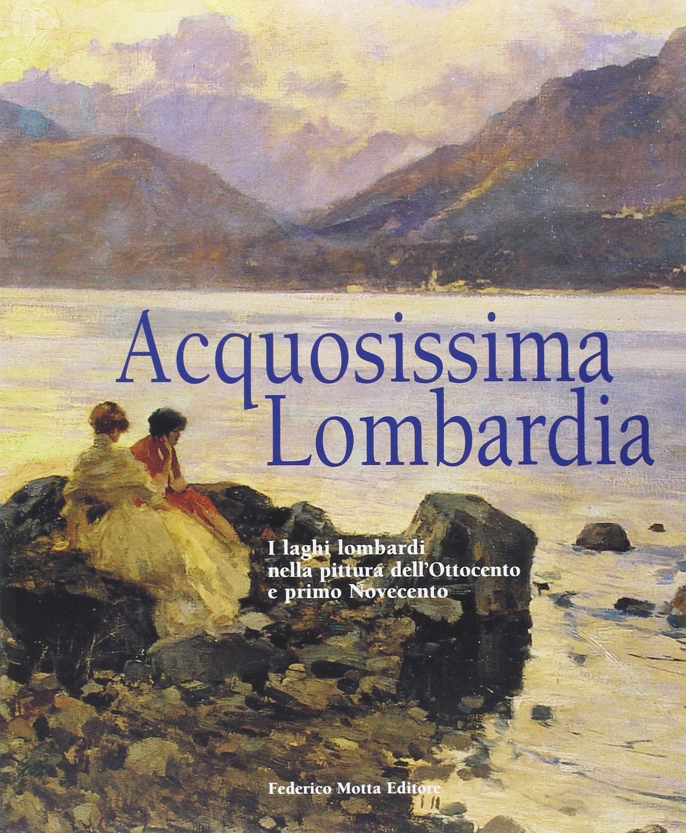 Acquosissima Lombardia. I laghi lombardi nella pittura dell'Ottocento e primo Novecento. Ediz. illustrata Film, Art & Culture