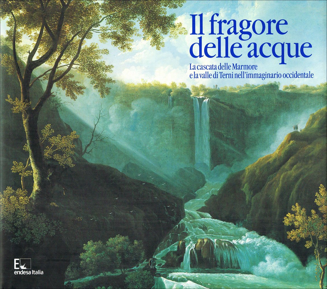Il fragore delle acque. La cascata delle Marmore e la valle di Terni nell'immaginario occidentale. Ediz. illustrata book