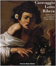 Caravaggio, Lotto, Ribera. Quattro secoli di capolavori dalla Fondazione Longhi a Padova. Catalogo della mostra (Padova, 19 novembre 2009-28 marzo 2010). Ediz. illustrata book
