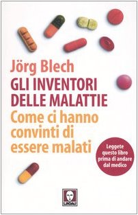 Gli inventori delle malattie. Come ci hanno convinti di essere malati (I Draghi) Medicine