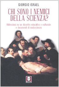 Chi sono i nemici della scienza? Riflessioni su un disastro educativo e culturale e documenti di malascienza Business & Technology