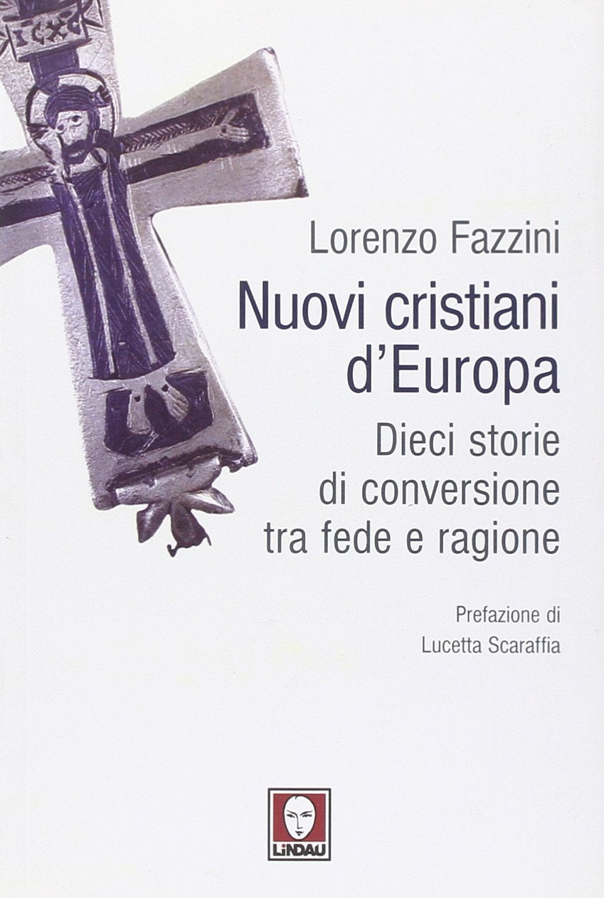 Nuovi cristiani d'Europa. Dieci storie di conversione tra fede e ragione Religion & Esotericism