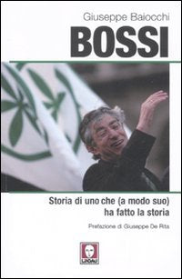 Bossi. Storia di uno che (a modo suo) ha fatto la storia book