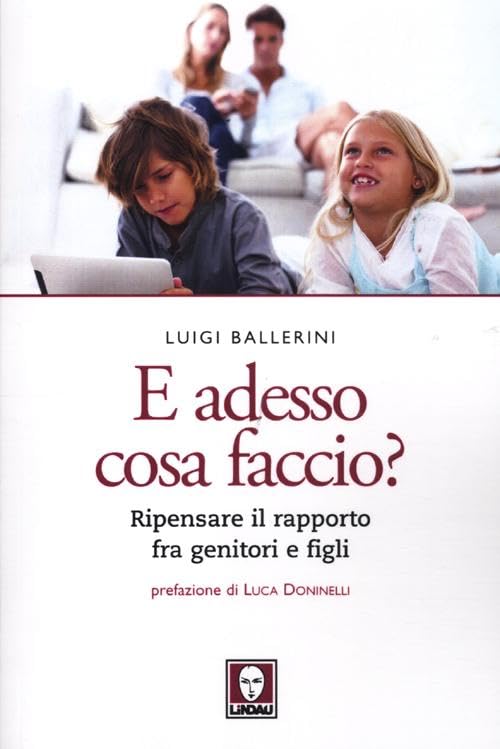 E adesso cosa faccio? Ripensare il rapporto fra genitori e figli Parents & Children