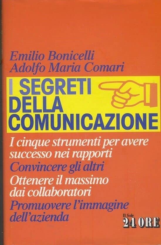 I segreti della comunicazione. Cinque strumenti per avere successo nei rapporti, convincere gli altri, ottenere il massimo dai collaboratori... book