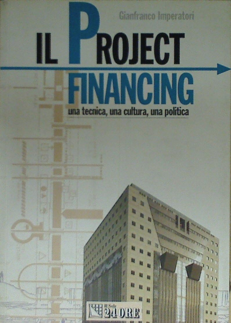 Il project financing. Il finanziamento di progetti di investimento: una tecnica, una cultura, una politica book