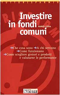 Investire in fondi comuni. Che cosa sono. A chi servono. Come funzionano. Come scegliere gestori e prodotti e valutarne le performance book