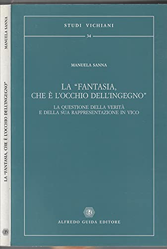 La fantasia che è l'occhio dell'ingegno. La questione della verità e della sua rappresentazione in Vico (Studi vichiani) Philosophy
