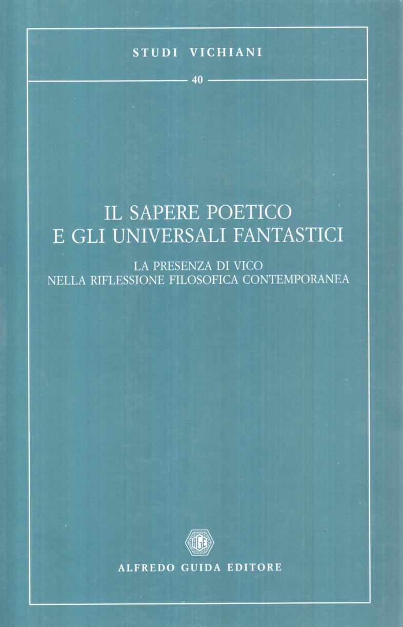Il sapere poetico e gli universali fantastici. La presenza di Vico nella riflessione filosofica contemporanea. Atti del Convegno internazionale (Studi vichiani) Philosophy