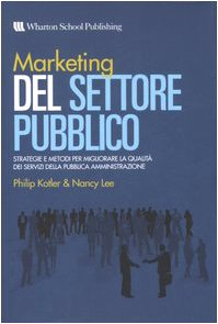 Marketing del settore pubblico. Strategie e metodi per migliorare la qualità dei servizi della pubblica amministrazione Business, Finance & Career