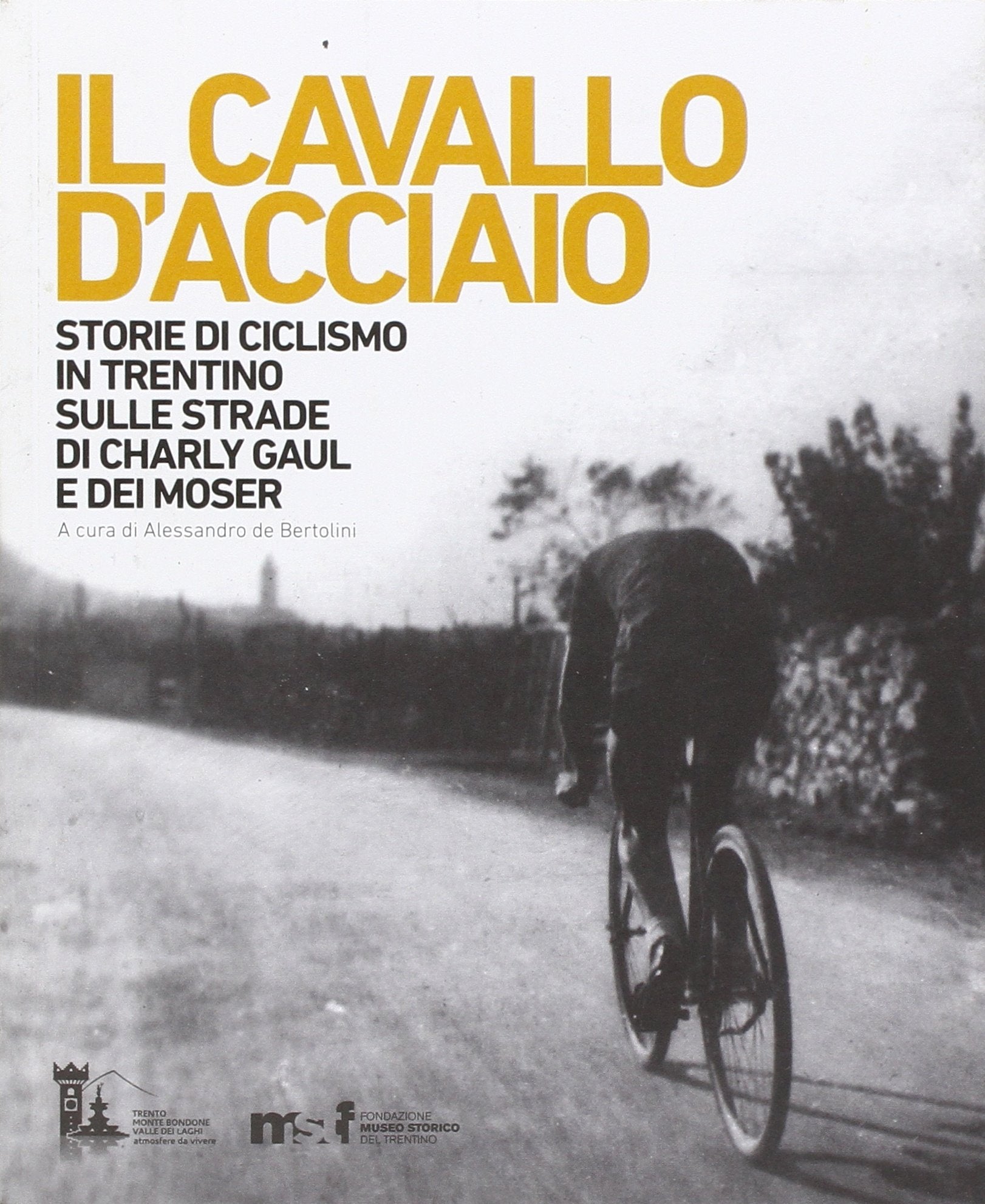 Il cavallo d'acciaio. Storie di ciclismo in Trentino sulle strade di Charly Gaul e dei Moser Leisure & Fun