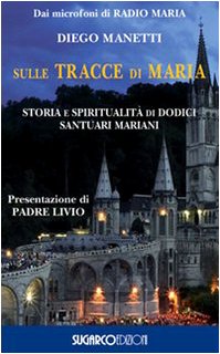 Sulle tracce di Maria. Storia e spirirualità di dodici santuari mariani Religion & Esotericism