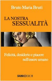 La nostra sessualità. Felicità, desiderio e piacere nell'essere umano Partnership & Love