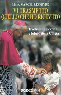 Vi trasmetto quello che ho ricevuto. Tradizione perenne e futuro della Chiesa book